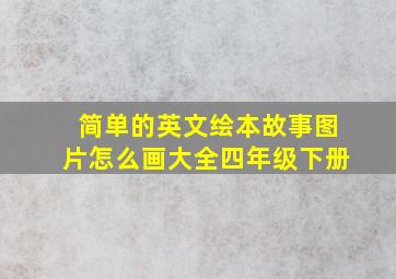 简单的英文绘本故事图片怎么画大全四年级下册