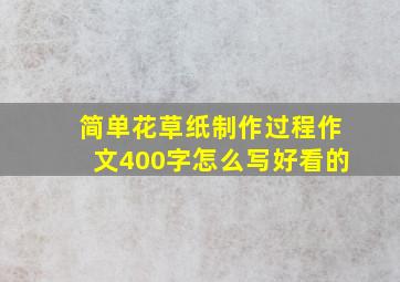 简单花草纸制作过程作文400字怎么写好看的