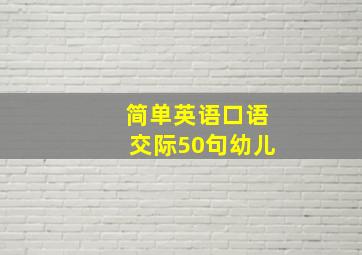 简单英语口语交际50句幼儿