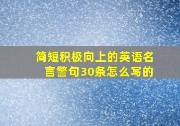 简短积极向上的英语名言警句30条怎么写的