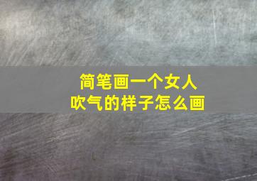 简笔画一个女人吹气的样子怎么画