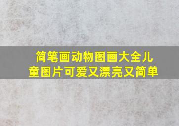 简笔画动物图画大全儿童图片可爱又漂亮又简单