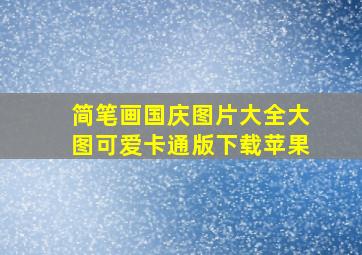 简笔画国庆图片大全大图可爱卡通版下载苹果