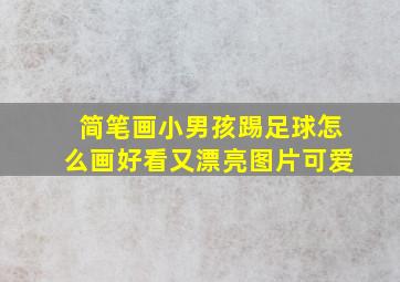 简笔画小男孩踢足球怎么画好看又漂亮图片可爱