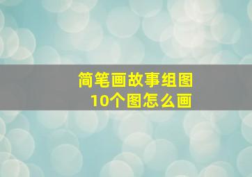 简笔画故事组图10个图怎么画