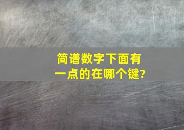 简谱数字下面有一点的在哪个键?