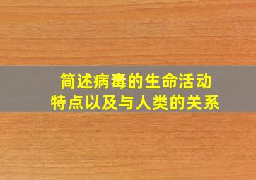 简述病毒的生命活动特点以及与人类的关系