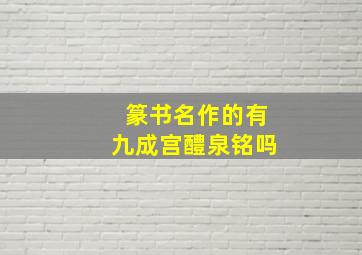 篆书名作的有九成宫醴泉铭吗