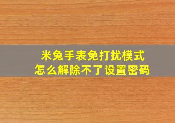 米兔手表免打扰模式怎么解除不了设置密码