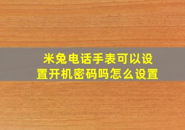 米兔电话手表可以设置开机密码吗怎么设置