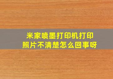 米家喷墨打印机打印照片不清楚怎么回事呀