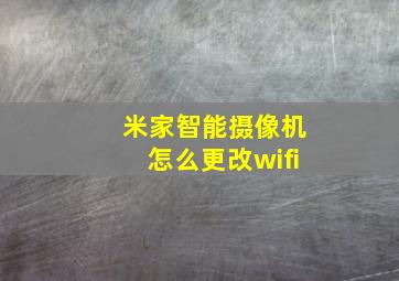 米家智能摄像机怎么更改wifi