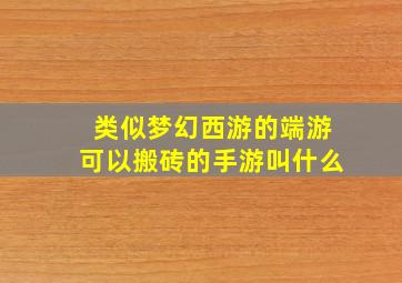 类似梦幻西游的端游可以搬砖的手游叫什么