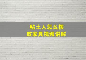 粘土人怎么摆放家具视频讲解