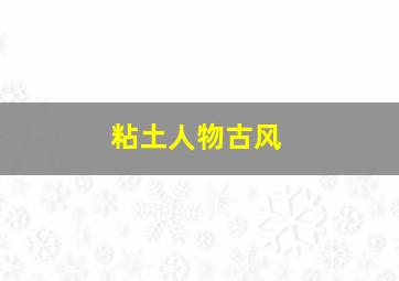 粘土人物古风