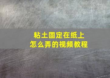 粘土固定在纸上怎么弄的视频教程