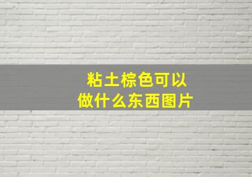 粘土棕色可以做什么东西图片