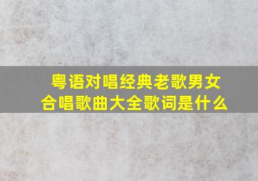 粤语对唱经典老歌男女合唱歌曲大全歌词是什么