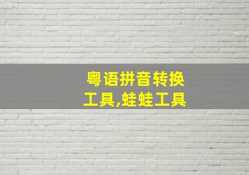 粤语拼音转换工具,蛙蛙工具