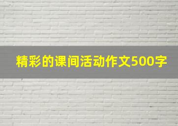 精彩的课间活动作文500字