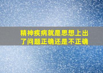 精神疾病就是思想上出了问题正确还是不正确