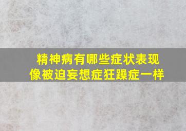 精神病有哪些症状表现像被迫妄想症狂躁症一样