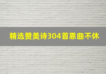 精选赞美诗304首恩曲不休