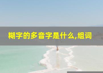 糊字的多音字是什么,组词