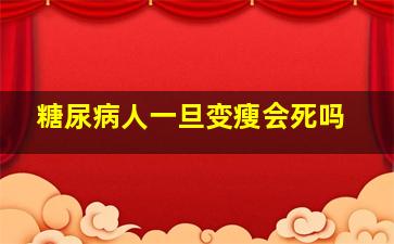 糖尿病人一旦变瘦会死吗