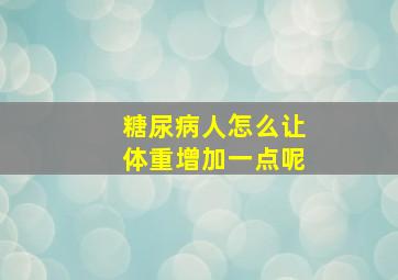 糖尿病人怎么让体重增加一点呢