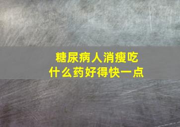 糖尿病人消瘦吃什么药好得快一点