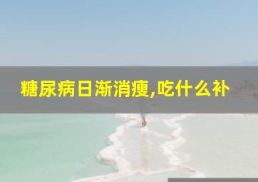 糖尿病日渐消瘦,吃什么补