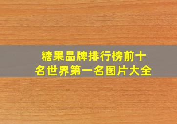 糖果品牌排行榜前十名世界第一名图片大全