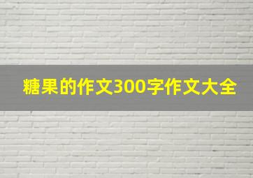 糖果的作文300字作文大全