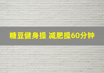 糖豆健身操 减肥操60分钟