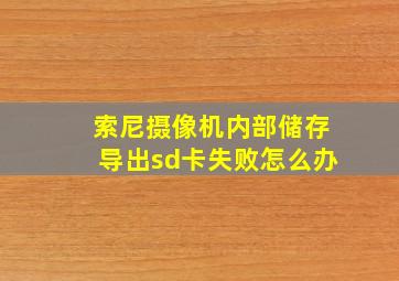 索尼摄像机内部储存导出sd卡失败怎么办