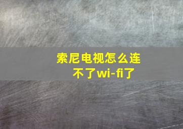 索尼电视怎么连不了wi-fi了