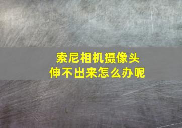 索尼相机摄像头伸不出来怎么办呢