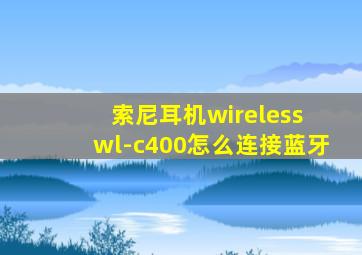 索尼耳机wireless wl-c400怎么连接蓝牙