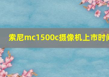 索尼mc1500c摄像机上市时间