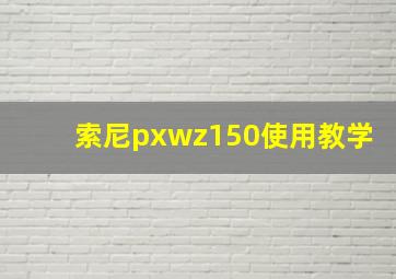 索尼pxwz150使用教学