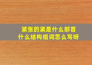 紧张的紧是什么部首什么结构组词怎么写呀