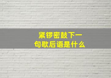 紧锣密鼓下一句歇后语是什么