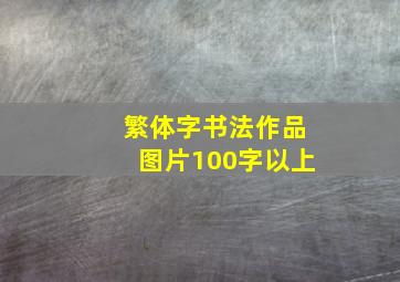 繁体字书法作品图片100字以上