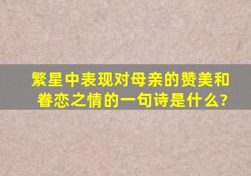 繁星中表现对母亲的赞美和眷恋之情的一句诗是什么?