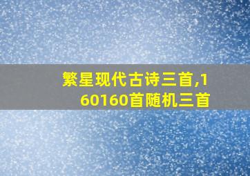 繁星现代古诗三首,160160首随机三首