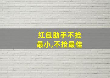 红包助手不抢最小,不抢最佳