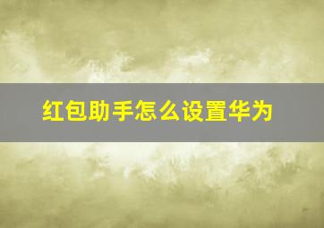 红包助手怎么设置华为