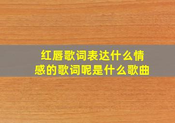 红唇歌词表达什么情感的歌词呢是什么歌曲