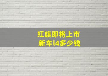 红旗即将上市新车l4多少钱